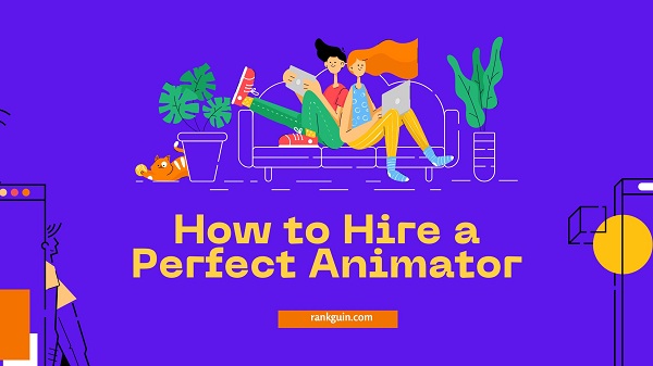 How to Hire an Animator Who Is Perfect for Your Project