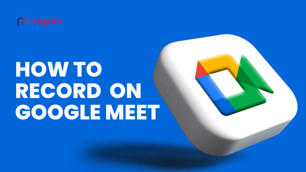 How to Record Google Meet- Workspace Guide